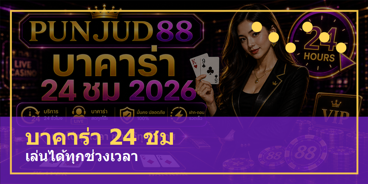 บาคาร่า 24 ชม PUNJUD88 คู่มือปี 2026