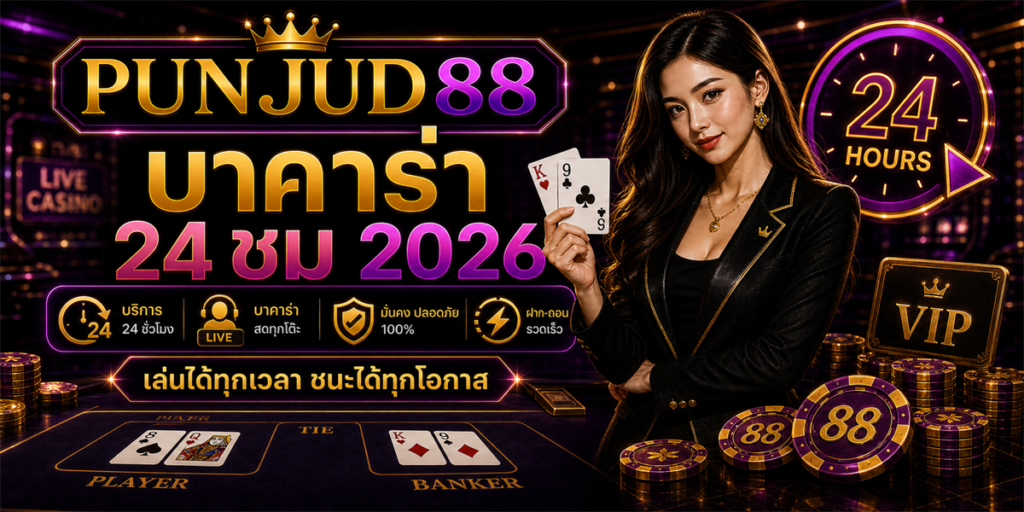 บาคาร่า 24 ชม PUNJUD88 2026